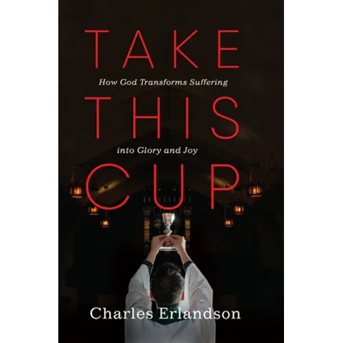 Take This Cup: How God Transforms Suffering Into Glory and Joy - Paperback