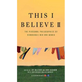 This I Believe II: More Personal Philosophies of Remarkable Men and Women - Paperback