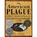American Plague: The True and Terrifying Story of the Yellow Fever Epidemic of 1793 - Hardcover