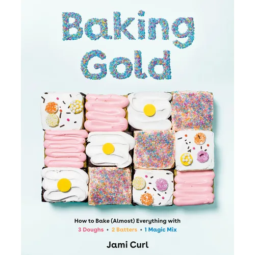Baking Gold: How to Bake (Almost) Everything with 3 Doughs, 2 Batters, and 1 Magic Mix - Hardcover