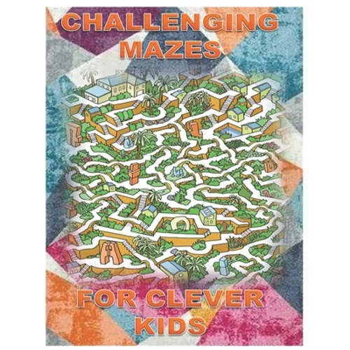 Challenging Mazes for Clever Kids: Fun brain games for ages 4 & up - Paperback