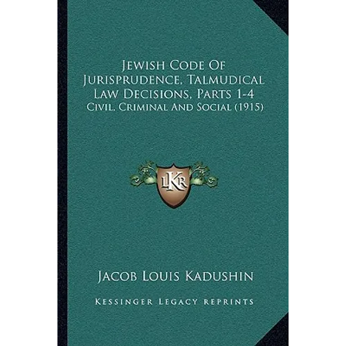 Jewish Code Of Jurisprudence, Talmudical Law Decisions, Parts 1-4: Civil, Criminal And Social (1915) - Paperback