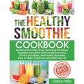 The Healthy Smoothie Cookbook: Breakfast Smoothie, Body Cleansing Smoothies, Digestive Smoothies, Kid-Friendly Smoothies, Low-Fat Smoothies, Best Pro - Paperback