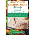 How to Heal Ulcerative Colitis Naturally: A KICK-ASS Take-Charge Approach! - Paperback