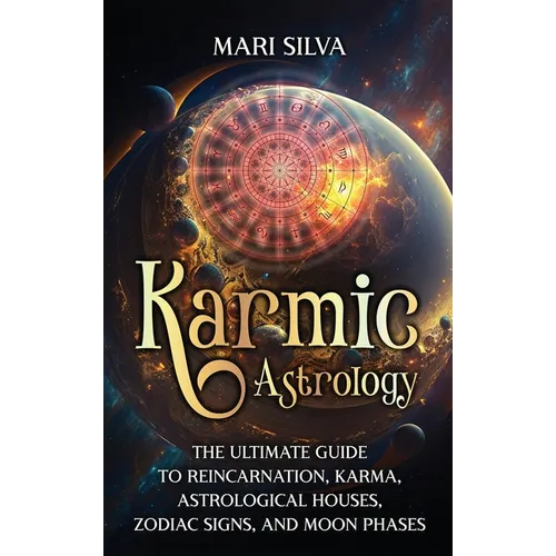 Karmic Astrology: The Ultimate Guide to Reincarnation, Karma, Astrological Houses, Zodiac Signs, and Moon Phases - Hardcover