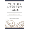 True Lies and Short Takes: Assorted Life Writing Essays - Paperback