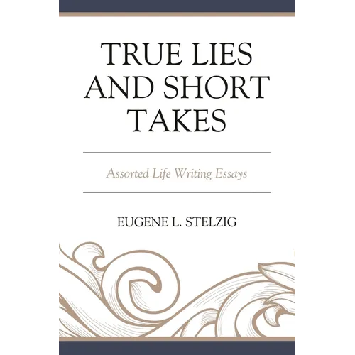 True Lies and Short Takes: Assorted Life Writing Essays - Paperback