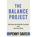 The Balance Project: Be Brave-Be Bold-Be Yourself and Tell Your Story - Paperback