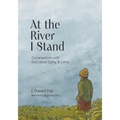 At the River I Stand: Conversations with God about Dying & Living - Paperback
