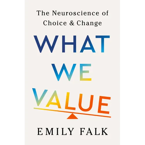 What We Value: The Neuroscience of Choice and Change - Hardcover