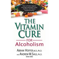 The Vitamin Cure for Alcoholism: Orthomolecular Treatment of Addictions - Hardcover
