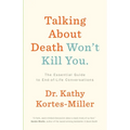 Talking about Death Won't Kill You: The Essential Guide to End-Of-Life Conversations - Paperback
