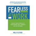 Fearless at Work: Achieve Your Potential by Transforming Small Moments Into Big Outcomes - Hardcover