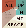 All Up in My Space: How to Decorate with Feeling - Hardcover