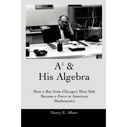A3 & His Algebra: How a Boy from Chicago's West Side Became a Force in American Mathematics - Paperback