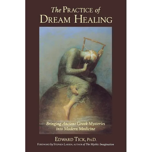 The Practice of Dream Healing: Bringing Ancient Greek Mysteries Into Modern Medicine - Paperback