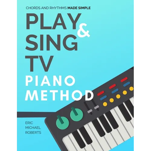 Play and Sing TV Piano Method (Chords and Rhythms Made Simple): Complete Piano Course and Reference Charts for Playing Piano Chords, Rhythm Patterns, - Paperback