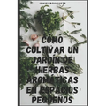 Cómo cultivar un jardín de hierbas aromáticas en espacios pequeños - Paperback