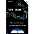 Flow State: The Short & Sweet book of ecstatic living: Your complete guide - Paperback