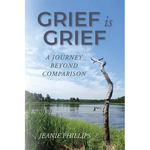 Grief Is Grief: A Journey Beyond Comparison - Paperback