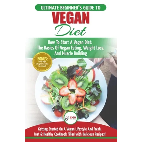 Vegan: The Ultimate Beginner's Vegan Diet Guide & Cookbook Recipes - How To Start A Vegan Diet, The Basics of Vegan Eating, Weight Loss, And Muscle Bu - Paperback