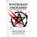 Witchcraft Unchained: Exploring the History & Traditions of British Craft - Paperback