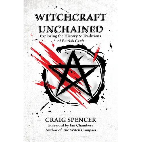 Witchcraft Unchained: Exploring the History & Traditions of British Craft - Paperback