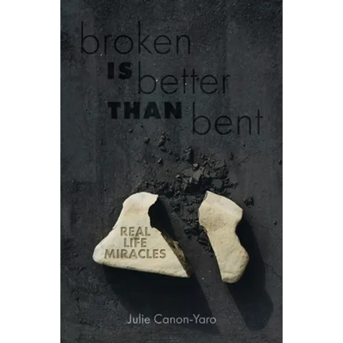 Broken Is Better Than Bent: Real Life Miracles - Paperback