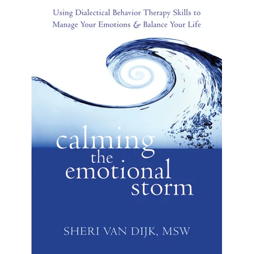 Calming the Emotional Storm: Using Dialectical Behavior Therapy Skills to Manage Your Emotions and Balance Your Life - Paperback
