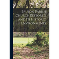 Bruton Parish Church Restored and Its Historic Environments - Paperback