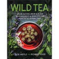 Wild Tea: Grow, Gather, Brew & Blend 40 Ingredients & 30 Recipes for Healthful Herbal Teas - Hardcover