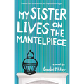 My Sister Lives on the Mantelpiece - Paperback