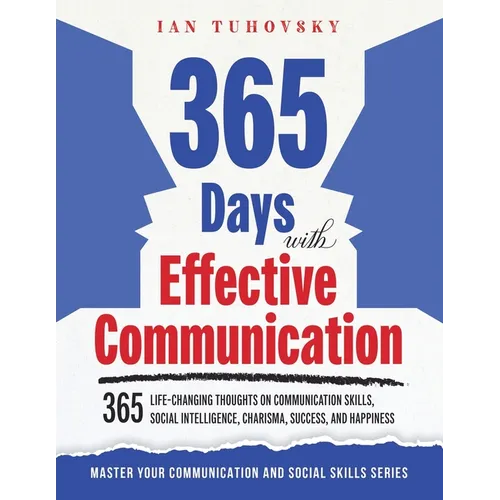 365 Days with Effective Communication: 365 Life-Changing Thoughts on Communication Skills, Social Intelligence, Charisma, Success, and Happiness - Paperback