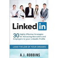 LinkedIn: 30 Highly Effective Strategies for Attracting Recruiters and Employers to Your LinkedIn Profile - Paperback