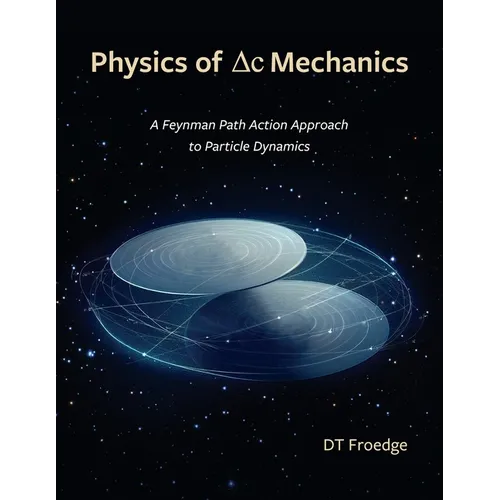 The Physics of Delta-C Mechanics: A Feynman Path Action Approach to Particle Dynamics - Paperback