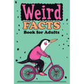 Weird Facts Book for Adults: 365 Funny, Random and True Stories About Everything Interesting for Curious Minds and Lovers of Unusual Knowledge - Paperback
