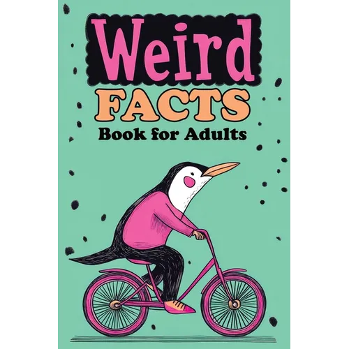 Weird Facts Book for Adults: 365 Funny, Random and True Stories About Everything Interesting for Curious Minds and Lovers of Unusual Knowledge - Paperback