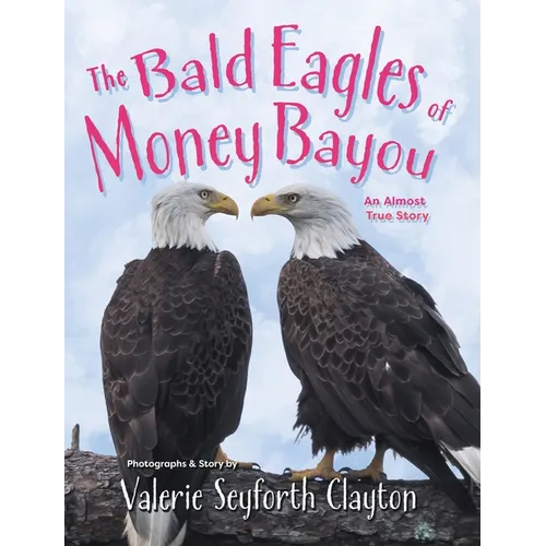 The Bald Eagles of Money Bayou: An Almost True Story - Hardcover