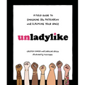 Unladylike: A Field Guide to Smashing the Patriarchy and Claiming Your Space - Hardcover