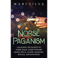 Norse Paganism: Unlocking the Secrets of Norse Magic, Elder Futhark Runes, Spells, Asatru, Shamanic Rituals, and Divination - Hardcover