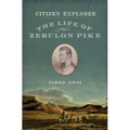 Citizen Explorer: The Life of Zebulon Pike - Hardcover