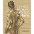 Classic Human Anatomy in Motion: The Artist's Guide to the Dynamics of Figure Drawing - Hardcover