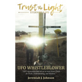 Trust The Light - Eternal Life: UFO Whistleblower "UFO Encounters that led me to trust Jesus Christ for Truth, Understanding, and Wisdom." - Hardcover