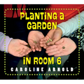 Planting a Garden in Room 6: From Seeds to Salad - Paperback