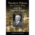 Woodrow Wilson, the Great War, and the Fourth Estate - Hardcover