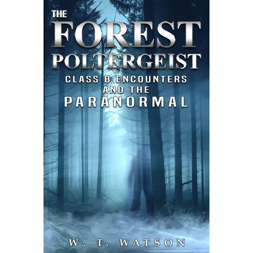 The Forest Poltergeist: Class B Encounters and the Paranormal - Paperback
