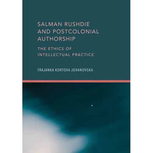 Salman Rushdie and Postcolonial Authorship: The Ethics of Intellectual Practice - Hardcover