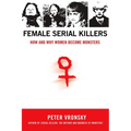 Female Serial Killers: How and Why Women Become Monsters - Paperback