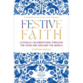 Festive Faith: Catholic Celebrations Through the Year and Around the World - Paperback
