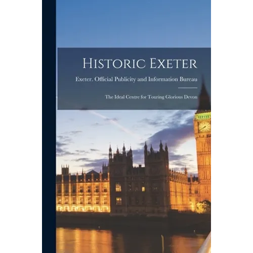 Historic Exeter; the Ideal Centre for Touring Glorious Devon - Paperback